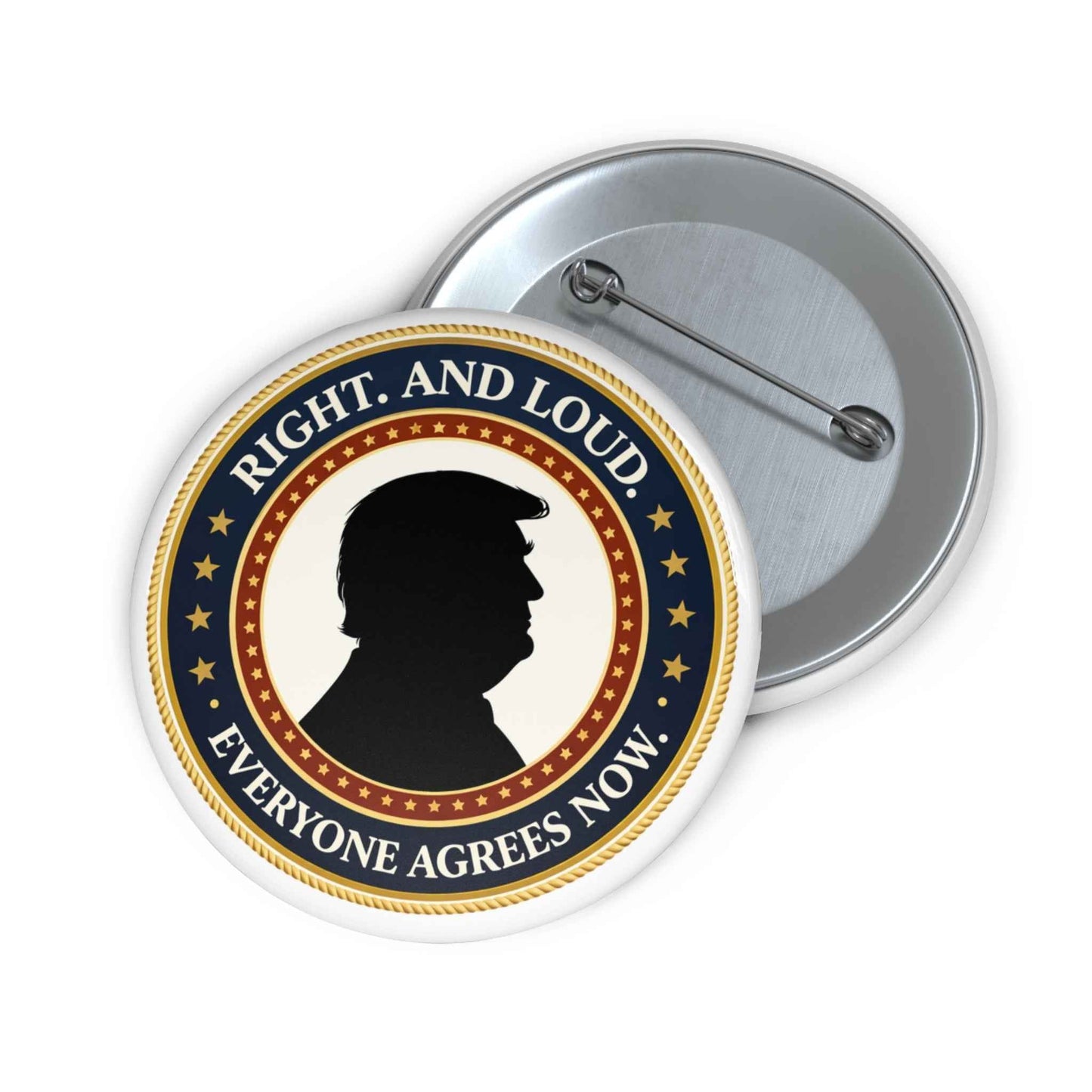 Right. And Loud. Everyone Agrees Now. Pinback Button
