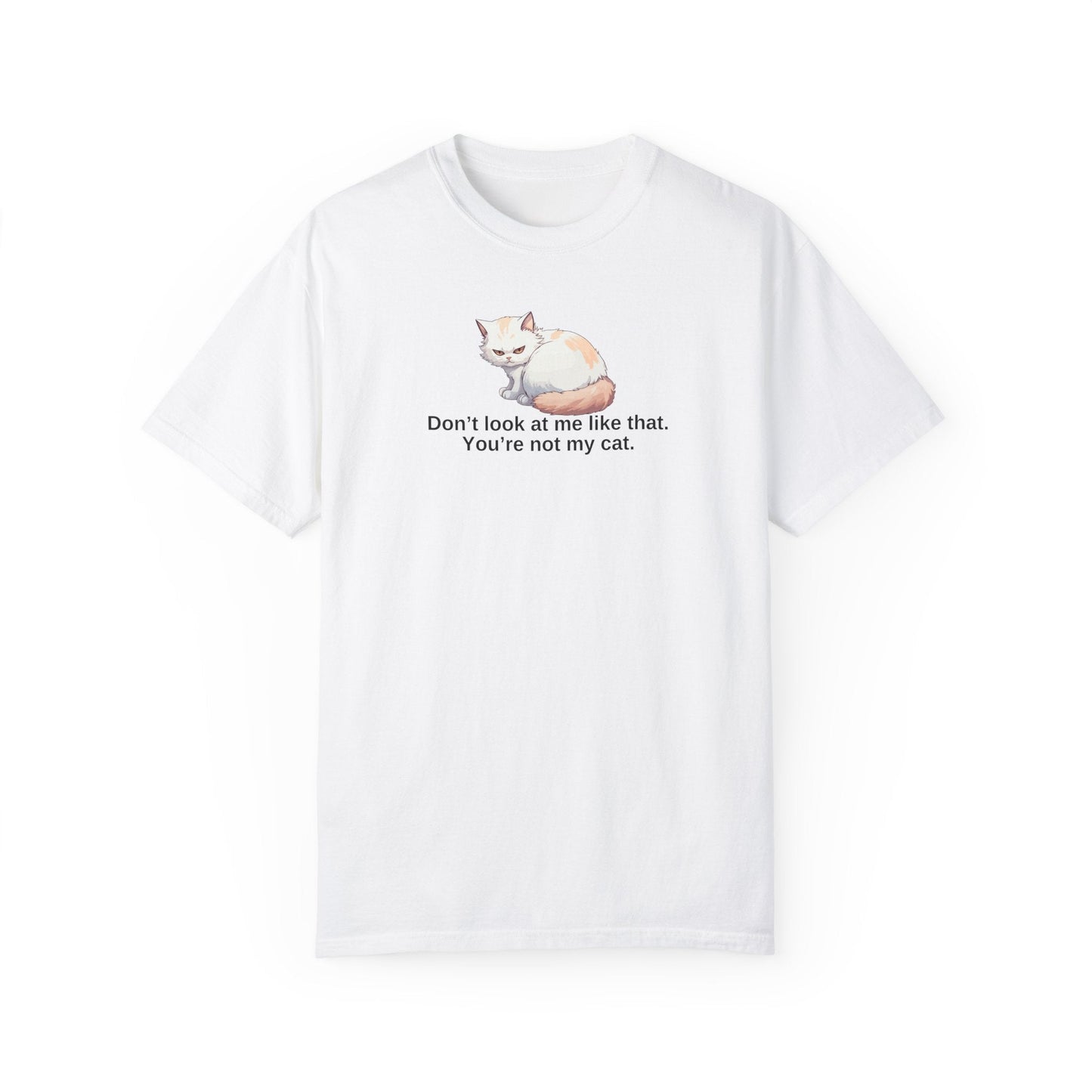 Don’t Look at Me Like That, You’re Not My Cat Unisex Garment-Dyed T-Shirt