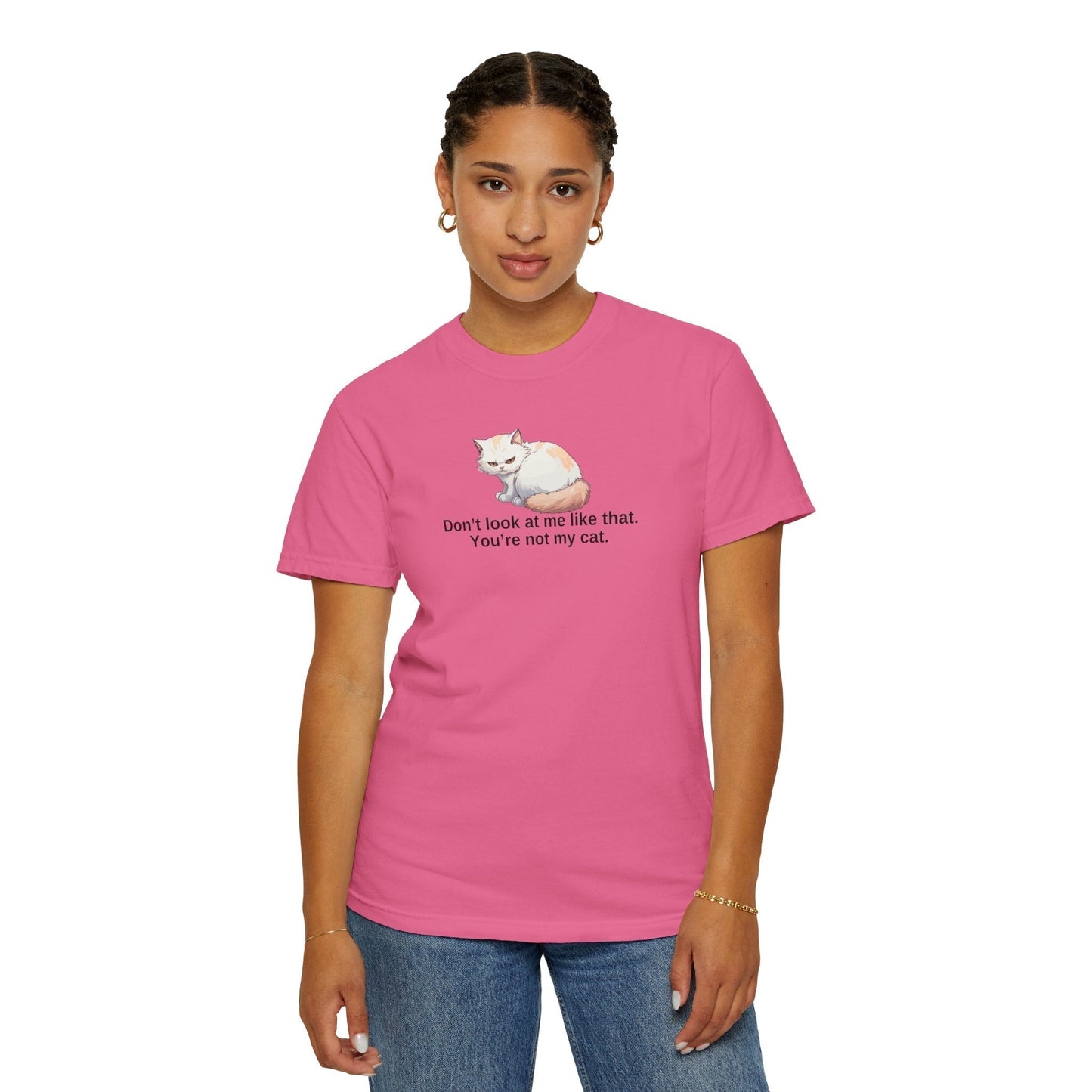 Don’t Look at Me Like That, You’re Not My Cat Unisex Garment-Dyed T-Shirt