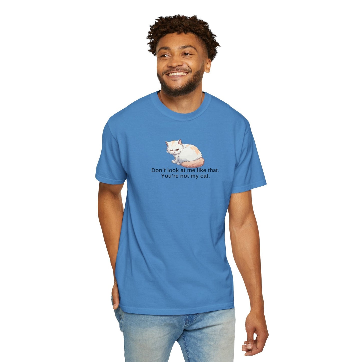 Don’t Look at Me Like That, You’re Not My Cat Unisex Garment-Dyed T-Shirt