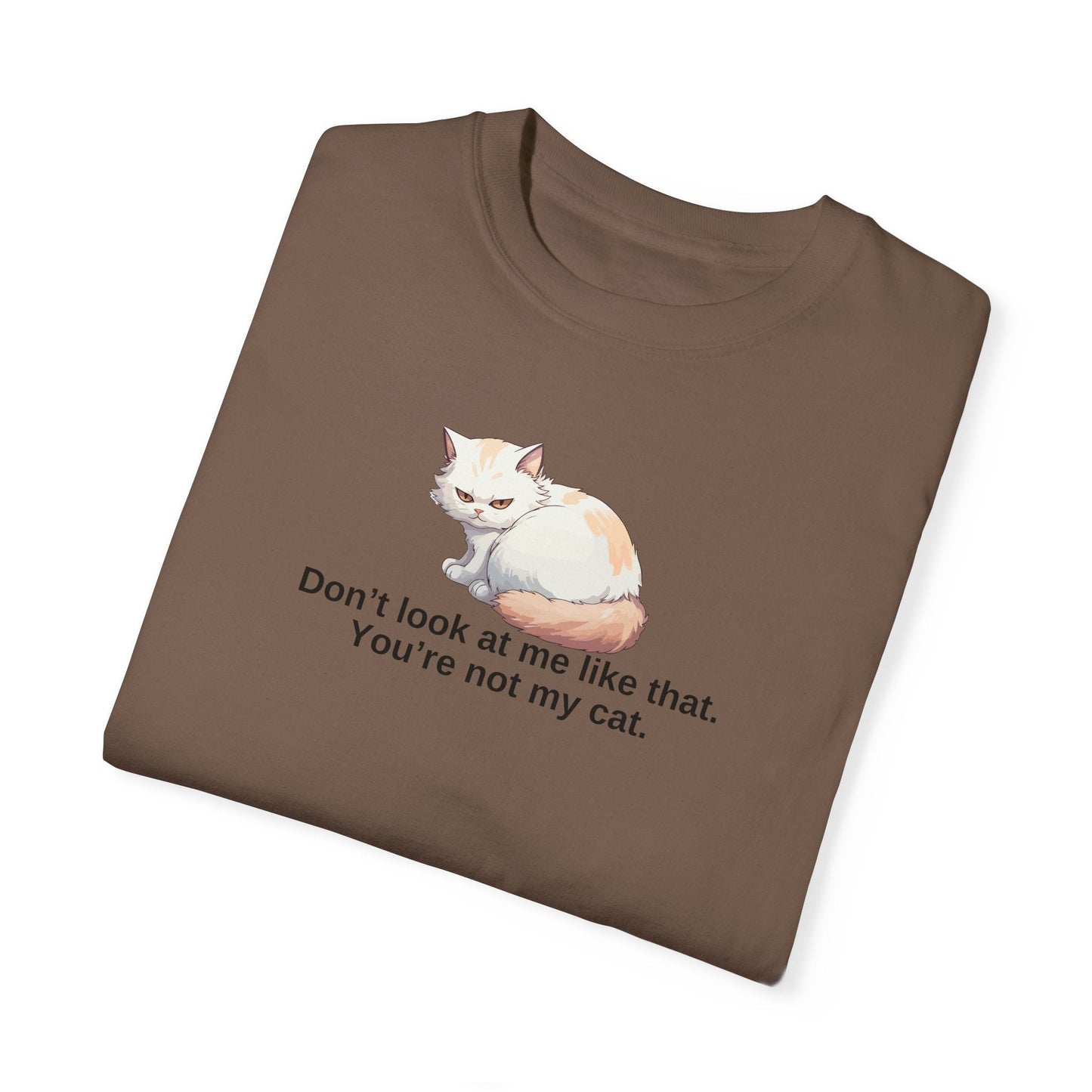 Don’t Look at Me Like That, You’re Not My Cat Unisex Garment-Dyed T-Shirt